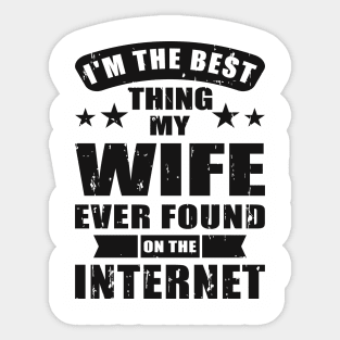 I'm The Best Thing My Wife Ever Found On The Internet Sticker